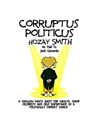 Corruptus Politicus: A Shallow Man's Quest For Wealth & Self Importance In A PC World.
