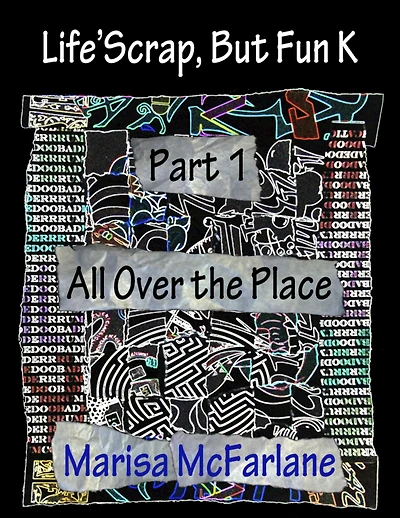 Life'Scrap, But Fun K: Part 1 - All Over the Place