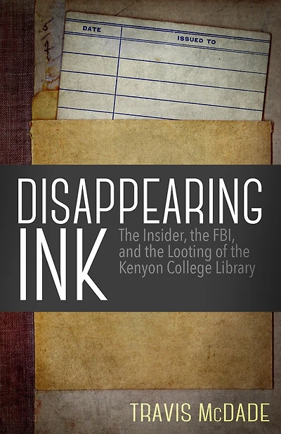 Disappearing Ink: the Insider, FBI, and Looting of Kenyon College Library