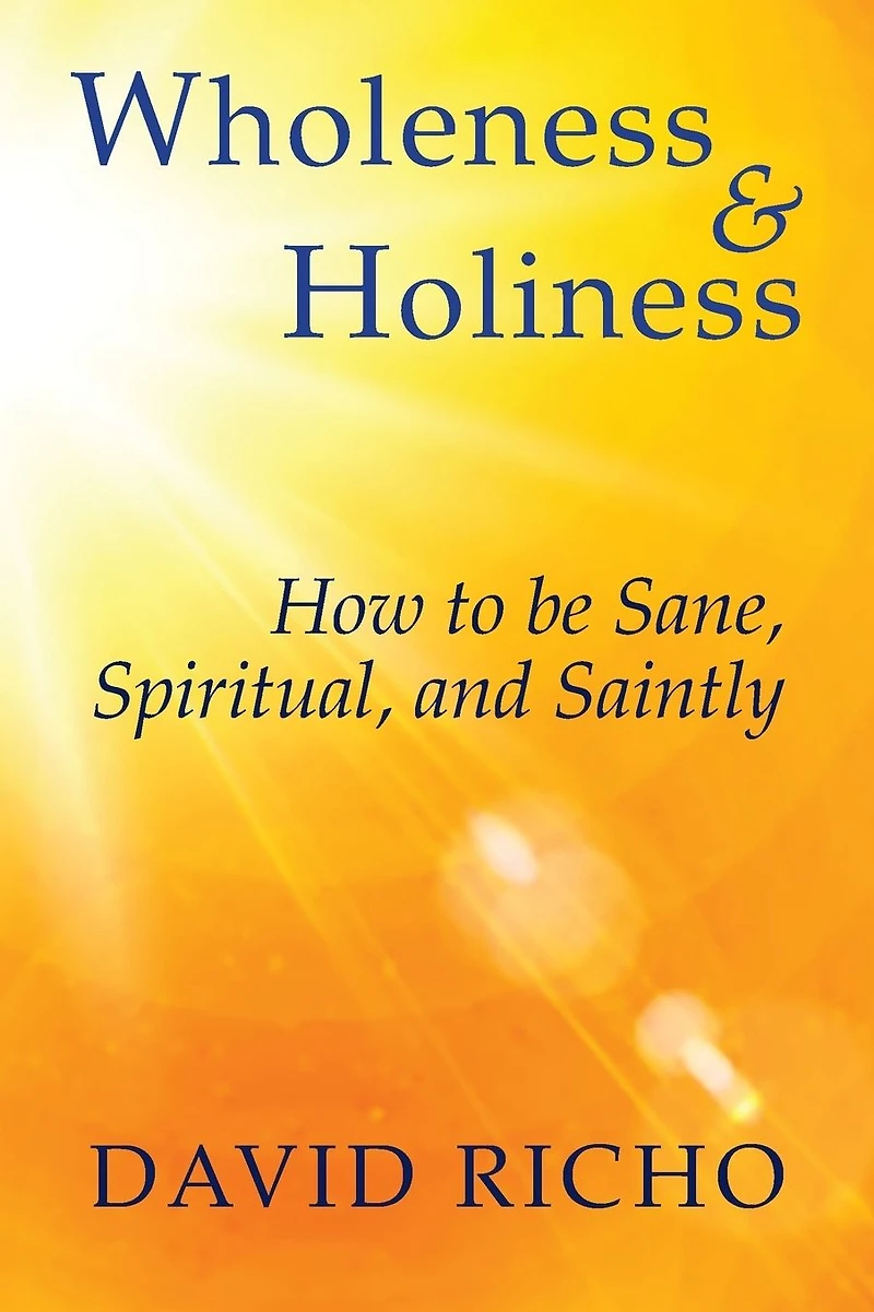 Wholeness and Holiness : How to Be Sane, Spiritual, Saintly