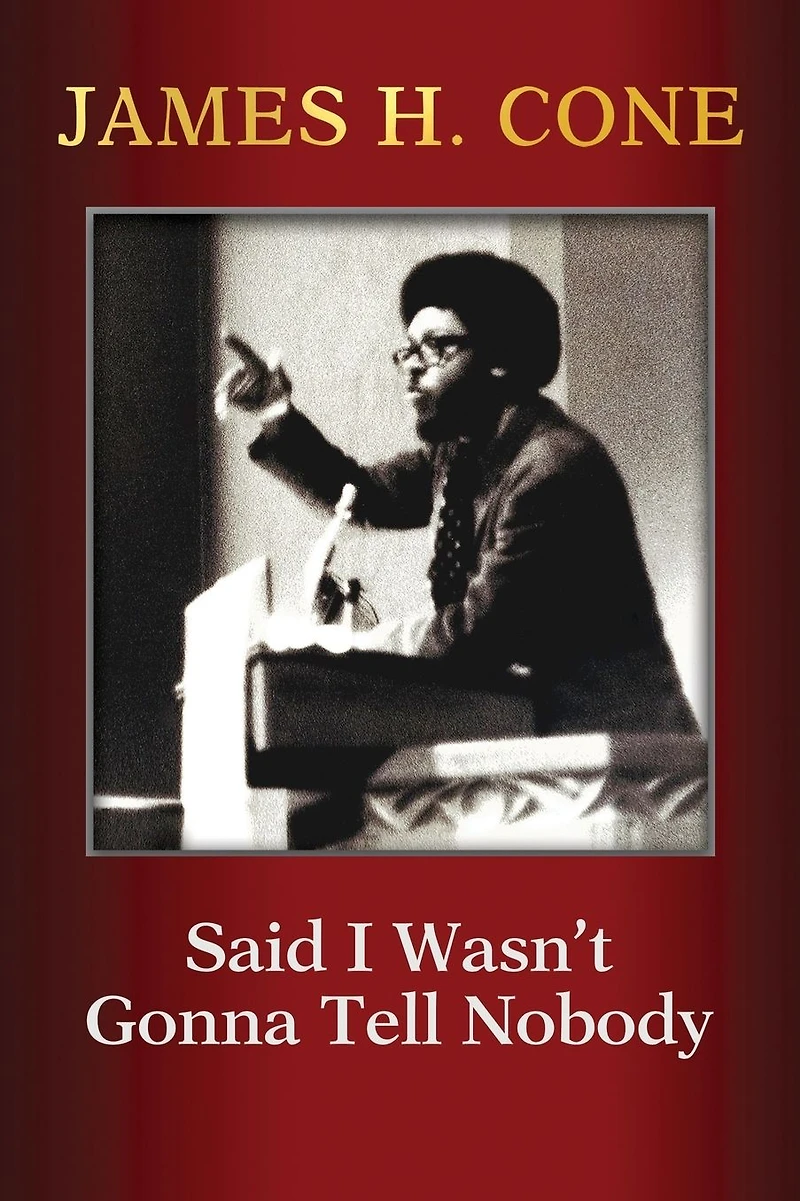 Said I Wasn't Gonna Tell Nobody : The Making of a Black Theologian