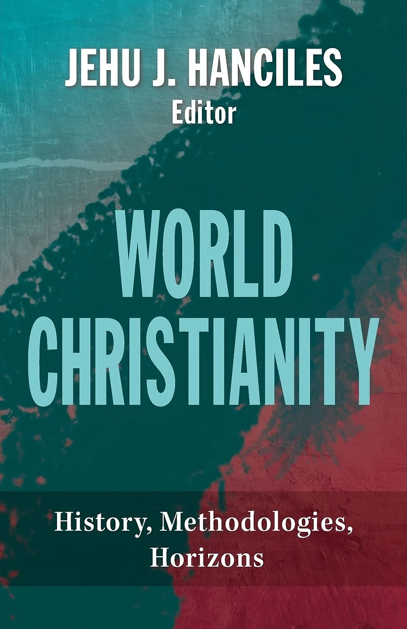 World Christianity : History, Methodologies, Horizons