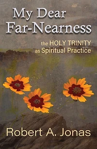 My Dear Far-Nearness : The Holy Trinity as Spiritual Practice