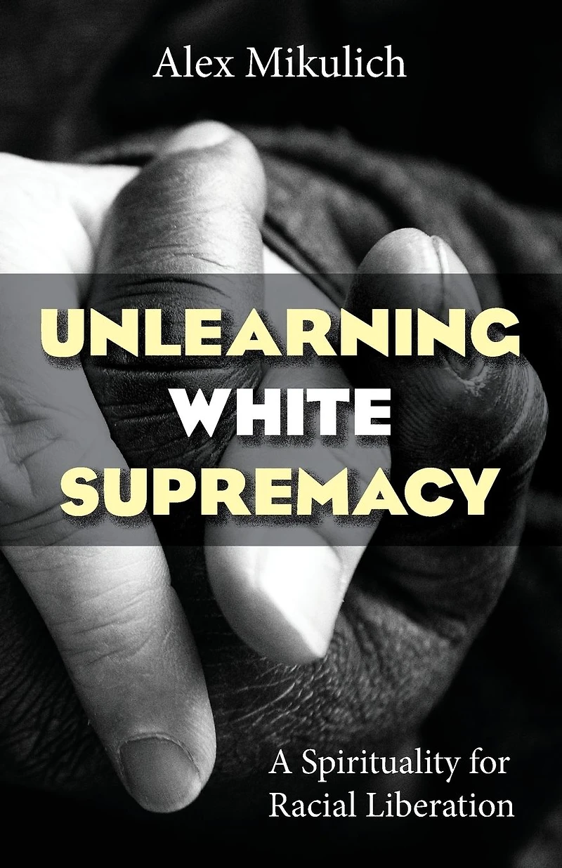 Unlearning White Supremacy : A Spirituality for Racial Liberation