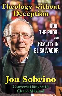 Theology Without Deception : God, the Poor, and Reality El Salvador