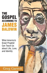The Gospel According to James Baldwin : What America's Great Prophet Can Teach Us about Life, Love, and Identity
