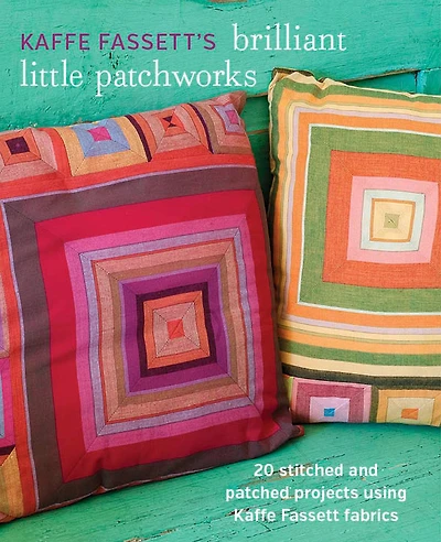 Kaffe Fassett's Brilliant Little Patchworks: 20 stitched and patched projects using Kaffe Fassett fabrics