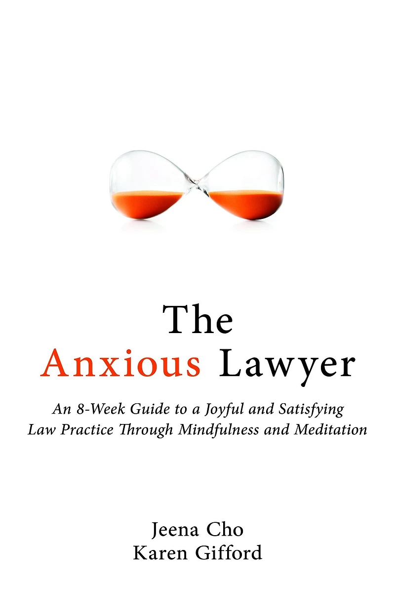 The Anxious Lawyer: An 8-Week Guide to a Joyful and Satisfying Law Practice Through Mindfulness Meditation