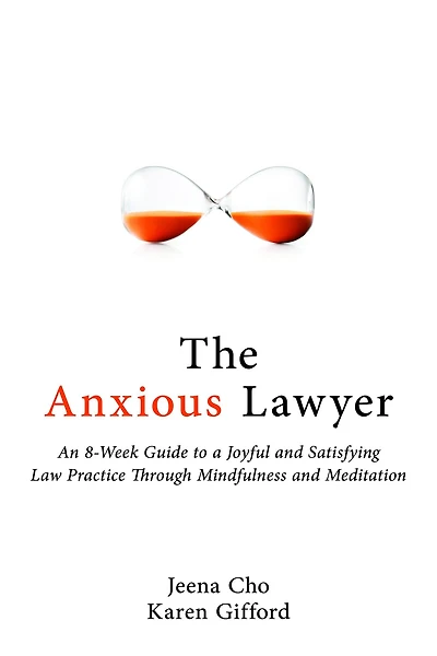 The Anxious Lawyer: An 8-Week Guide to a Joyful and Satisfying Law Practice Through Mindfulness Meditation