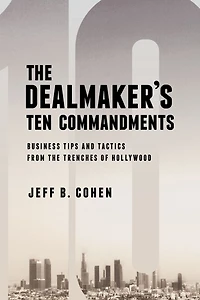 the Dealmaker's Ten Commandments: Essential Tools for Business Forged Trenches of Hollywood
