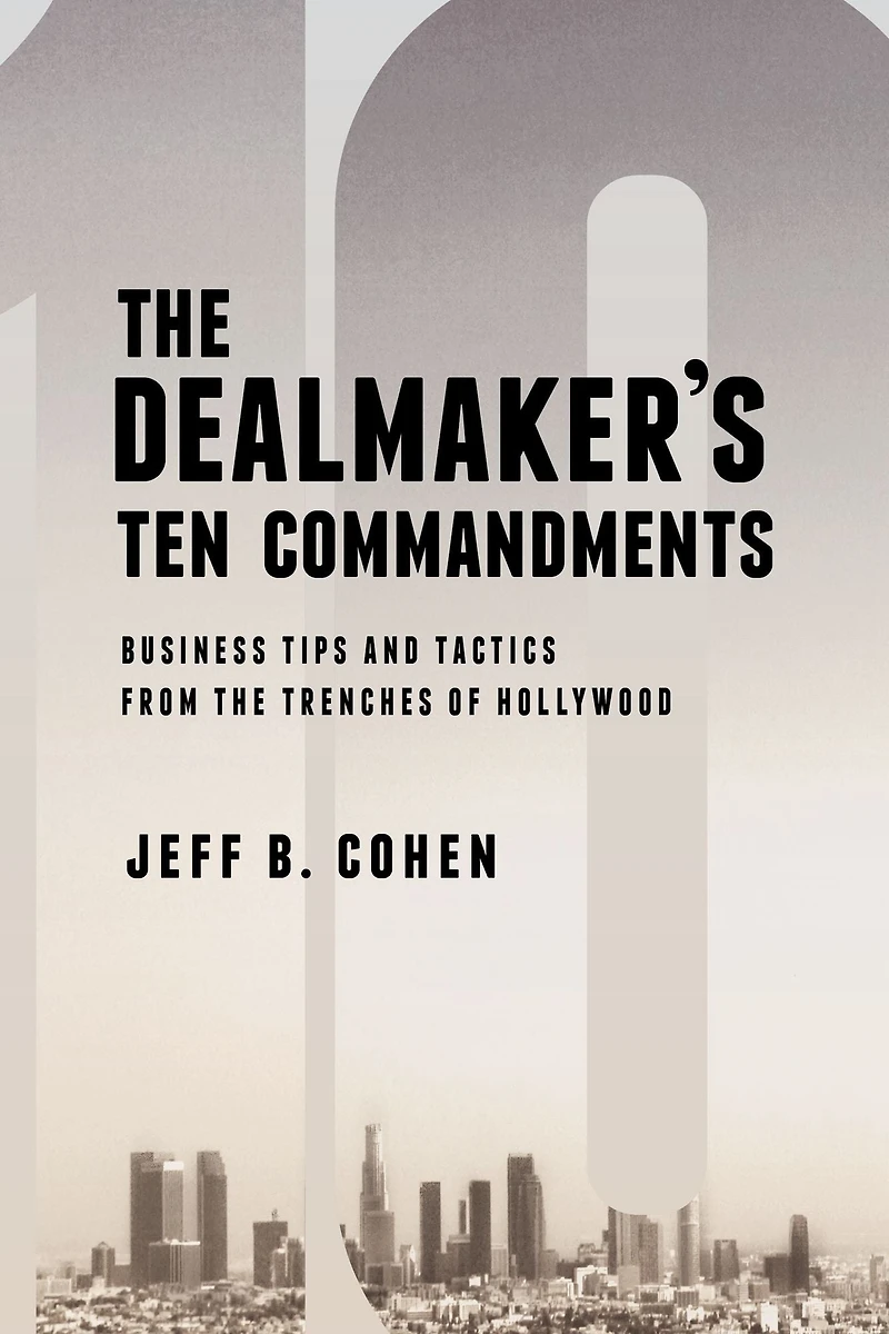 the Dealmaker's Ten Commandments: Essential Tools for Business Forged Trenches of Hollywood