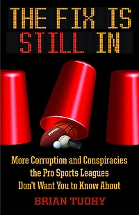 the Fix Is Still In: Corruption and Conspiracies Pro Sports Leagues Don't Want You To Know About