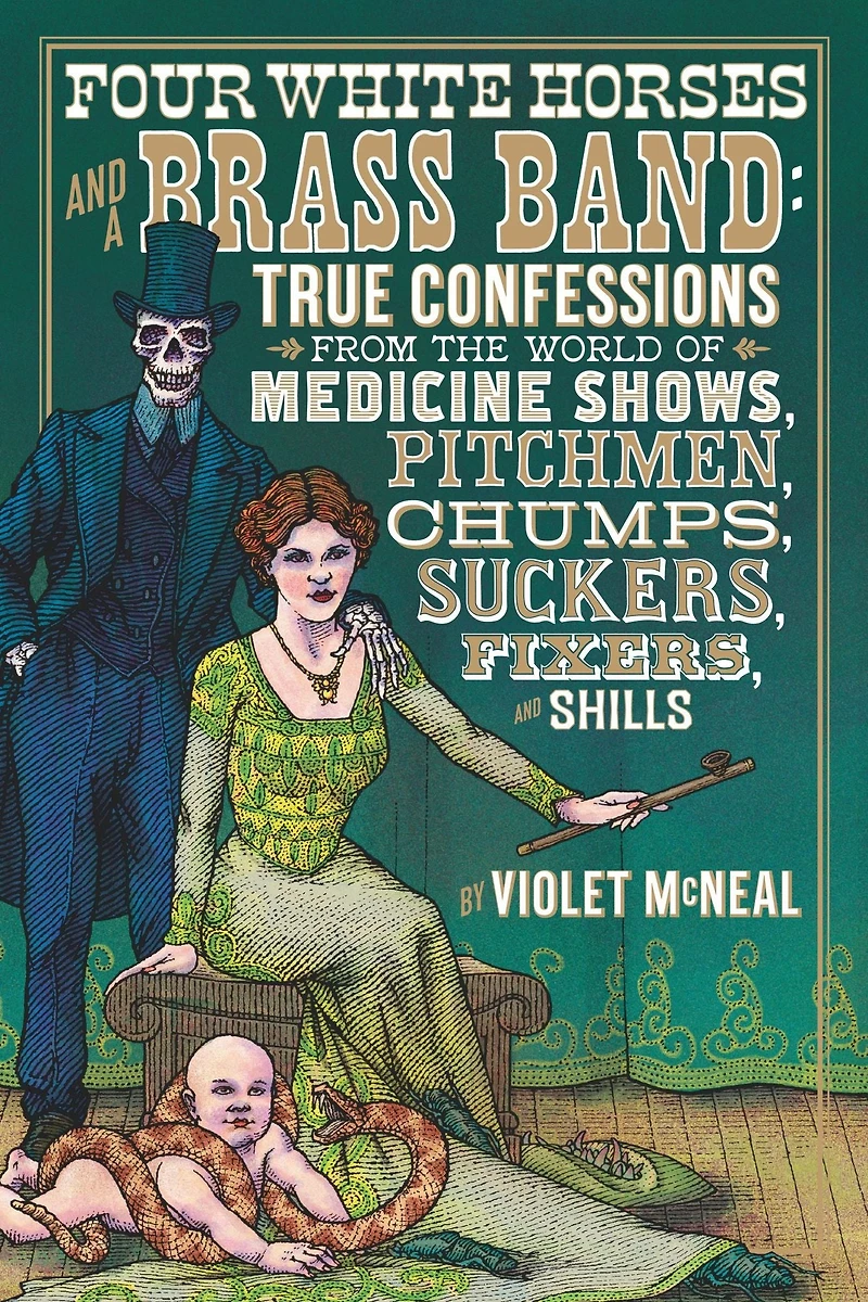 Four White Horses and a Brass Band: True Confessions from the World of Medicine Shows, Pitchmen, Chumps, Suckers, Fixers, Shills