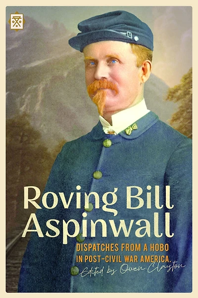 Roving Bill Aspinwall: Dispatches from a Hobo Post-Civil War America