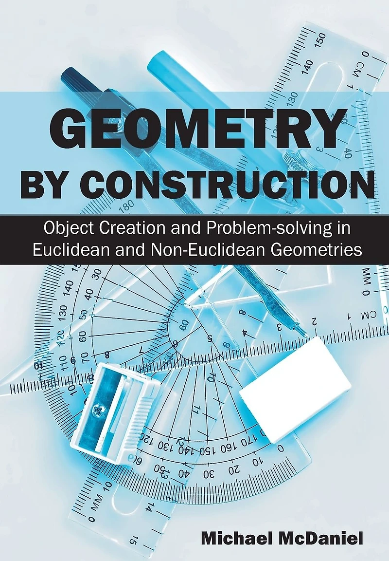 Geometry by Construction: Object Creation and Problem-Solving Euclidean Non-Euclidean Geometries