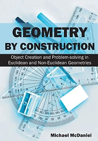 Geometry by Construction: Object Creation and Problem-Solving Euclidean Non-Euclidean Geometries