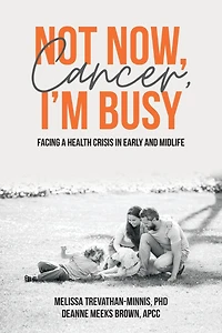 Not Now, Cancer, I'm Busy: Facing a Health Crisis Early and Midlife