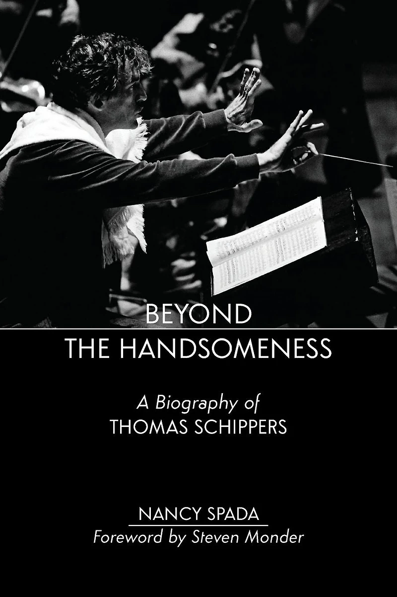Beyond the Handsomeness: A Biography of Thomas Schippers