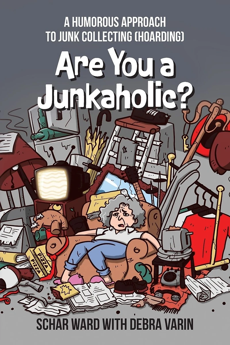Are You A Junkaholic?: Humorous Approach to Junk Collecting (Hoarding)