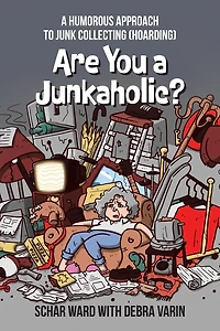 Are You A Junkaholic?: Humorous Approach to Junk Collecting (Hoarding)