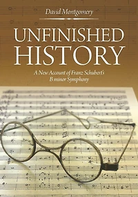 Unfinished History: A New Account of Franz Schubert's B minor Symphony