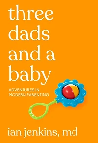 Three Dads and a Baby: Adventures Modern Parenting