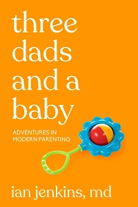 Three Dads and a Baby: Adventures Modern Parenting