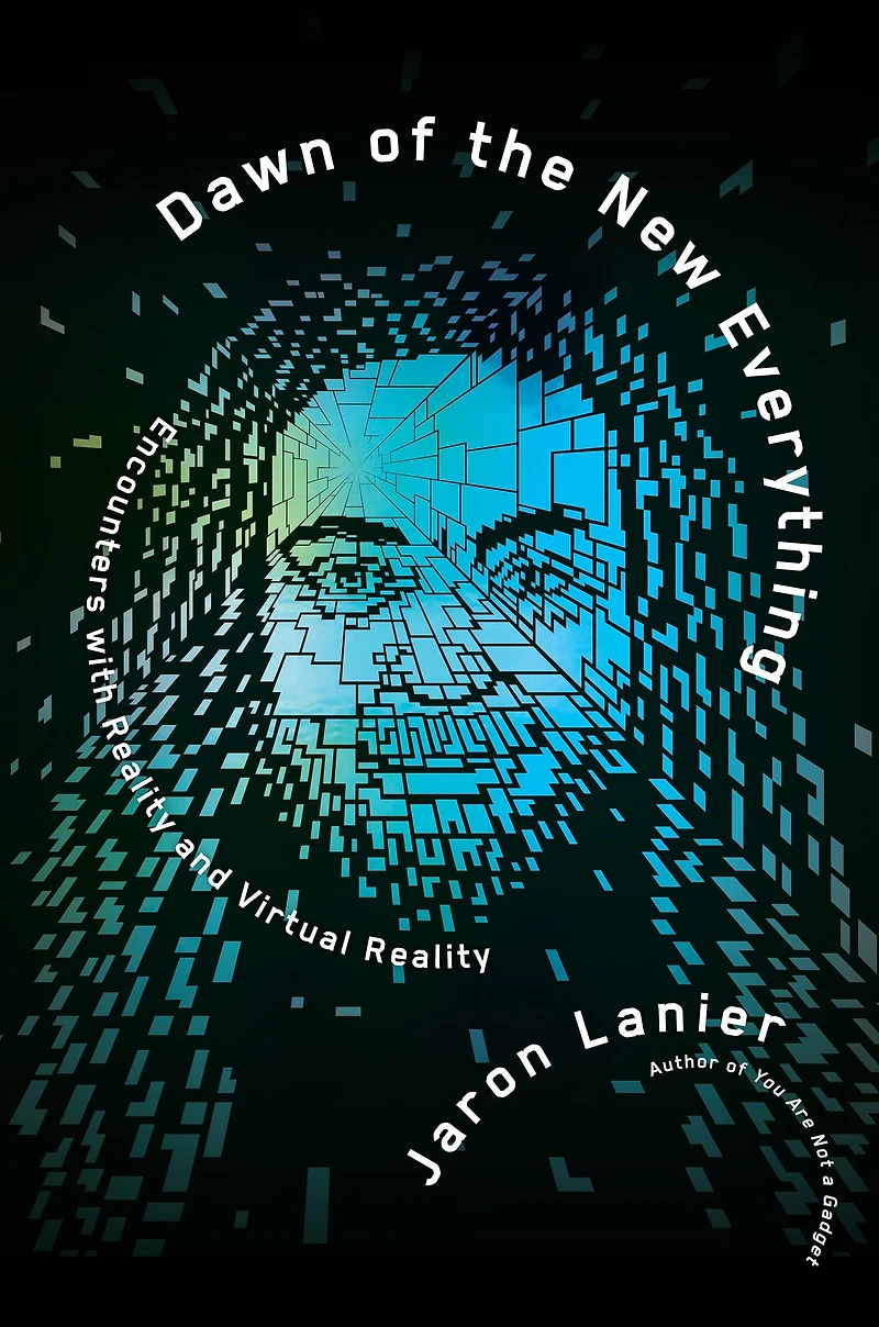 Dawn of the New Everything: Encounters with Reality and Virtual