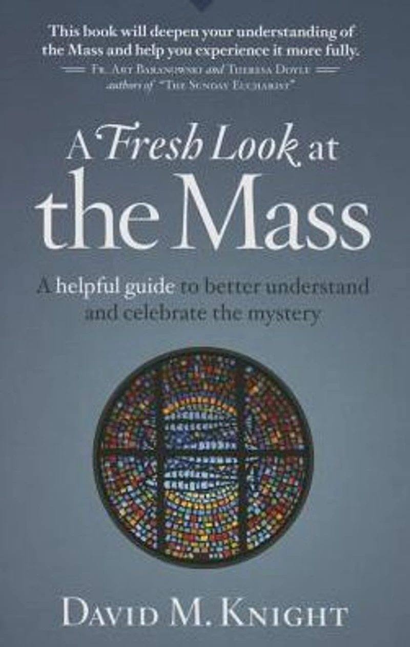 A Fresh Look at the Mass: Helpful Guide to Better Understand and Celebrate Mystery