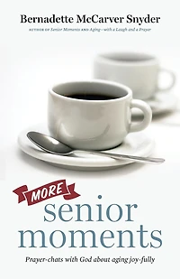 More Senior Moments: Prayer-chats with God About Aging Joy-fully