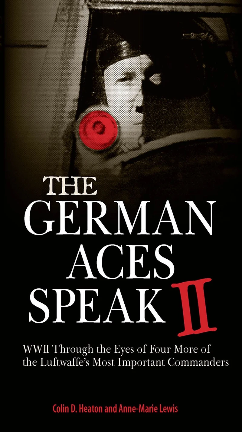 the German Aces Speak II: World War II Through Eyes of Four More Luftwaffe's Most Important Commanders