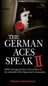 the German Aces Speak II: World War II Through Eyes of Four More Luftwaffe's Most Important Commanders
