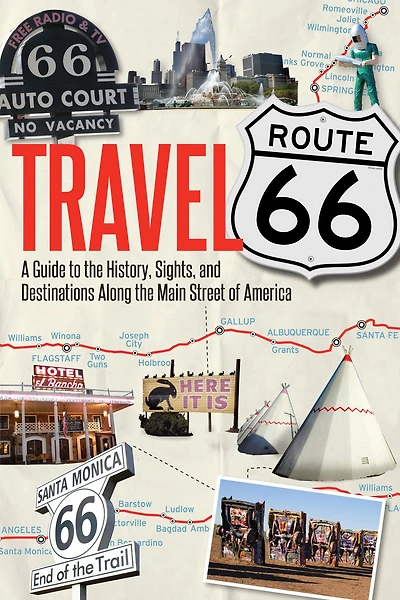 Travel Route 66: A Guide to the History, Sights, and Destinations Along Main Street of America