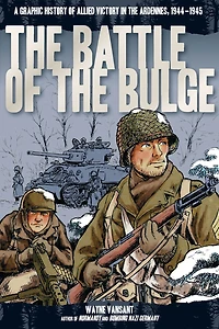 the Battle of Bulge: A Graphic History Allied Victory Ardennes, 1944-1945