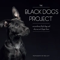 The Black Dogs Project: Extraordinary Black Dogs and Why We Can't Forget Them