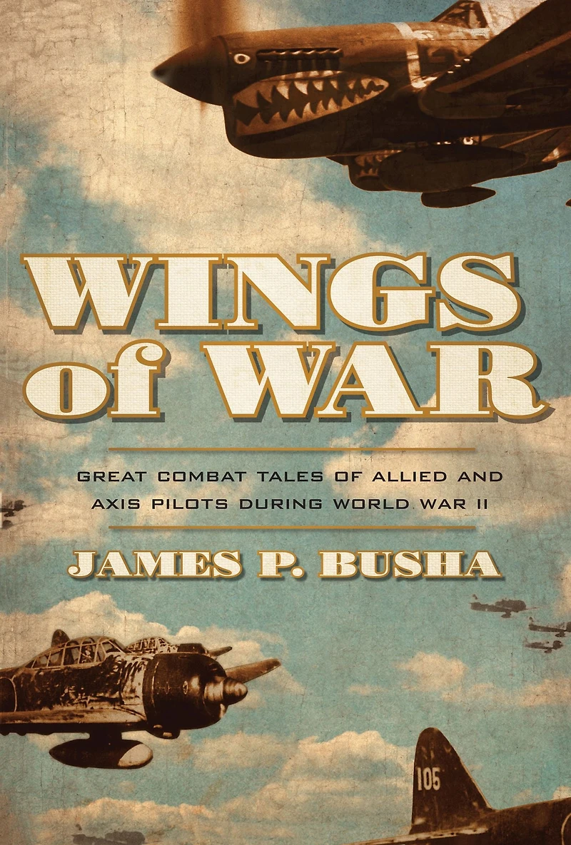 Wings of War: Great Combat Tales Allied and Axis Pilots During World War II