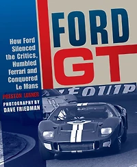 Ford GT: How Ford Silenced the Critics, Humbled Ferrari and Conquered Le Mans