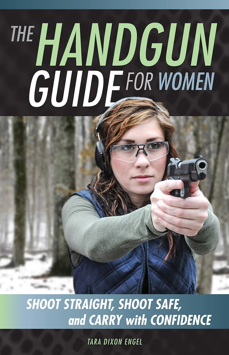 The Handgun Guide for Women: Shoot Straight, Safe, and Carry with Confidence