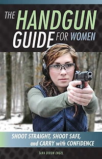 The Handgun Guide for Women: Shoot Straight, Safe, and Carry with Confidence