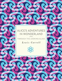 Alice's Adventures Wonderland and Through the Looking Glass