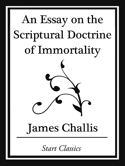 An Essay On The Scriptural Doctrine of Immortality