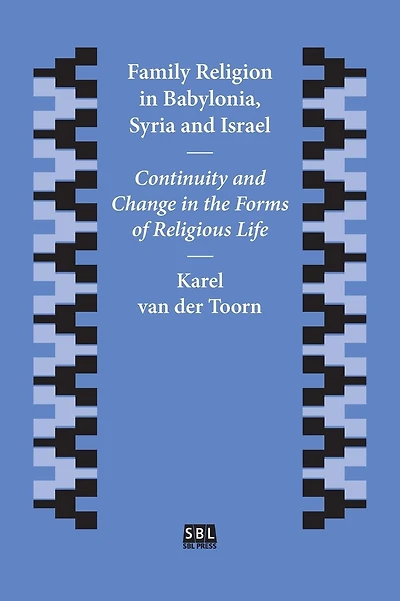 Family Religion in Babylonia, Syria and Israel: Continuity and Change in the Forms of Religious Life