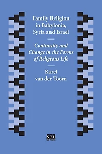 Family Religion in Babylonia, Syria and Israel: Continuity and Change in the Forms of Religious Life