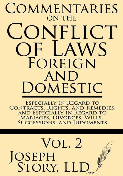 Commentaries on the Conflict of Laws: Foreign and Domestic: In Regard to Contracts, Rights, and Remedies, and Especially in Regard to Marriages, Divorces, Wills, Successions, and Judgments
