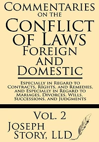Commentaries on the Conflict of Laws: Foreign and Domestic: In Regard to Contracts, Rights, and Remedies, and Especially in Regard to Marriages, Divorces, Wills, Successions, and Judgments