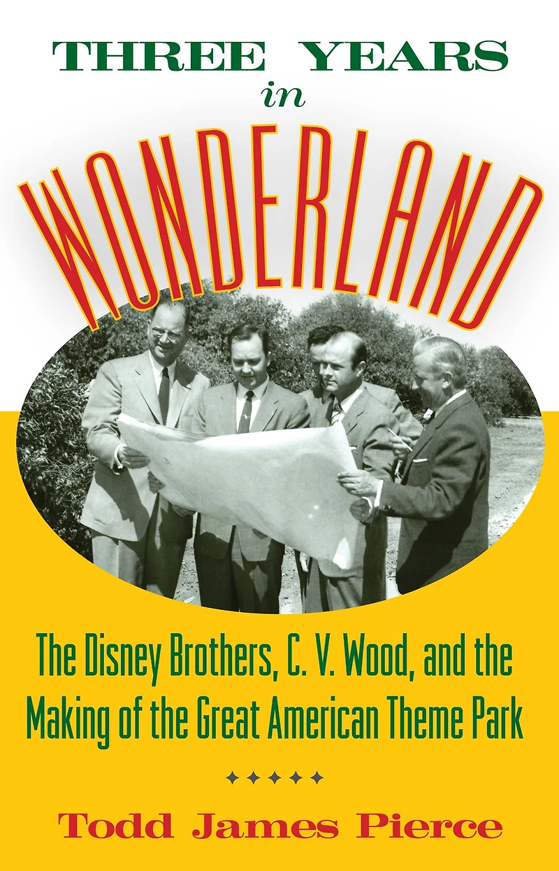 Three Years Wonderland: the Disney Brothers, C. V. Wood, and Making of Great American Theme Park