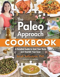 The Paleo Approach Cookbook: A Detailed Guide to Heal Your Body and Nourish Soul