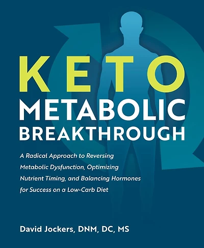 Keto Metabolic Breakthrough: a Radical Approach to Reversing Dysfunction, Optimizing Nutrient Timing, and Balancing Hormones for Success on Low-Carb Diet