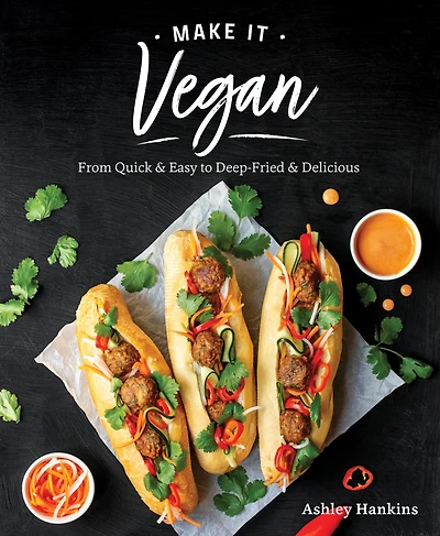 Make It Vegan: From Quick & Easy to Deep-Fried Delicious