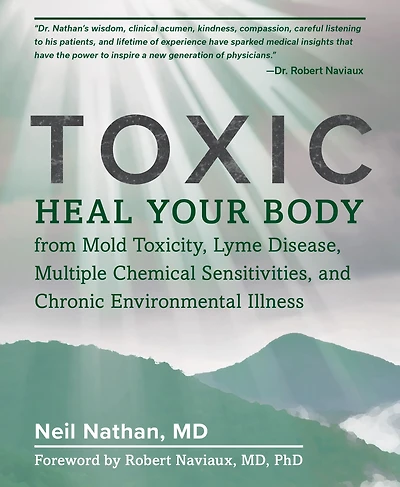Toxic: Heal Your Body from Mold Toxicity, Lyme Disease, Multiple Chemical Sensitivities, and Chronic Environmental Illness